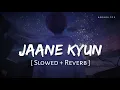 Download Lagu Jaane Kyun (Slowed + Reverb) - Varun Jain | Jaane Kyun Aate Hai | Anshul3zx