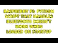Raspberry Pi Python Script that handles Bluetooth doesn t work when loaded on startup
