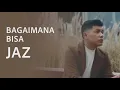 Download Lagu Jaz - Bagaimana Bisa (Lirik)