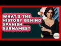What s The History Behind Spanish Surnames - Exploring Southwest Europe