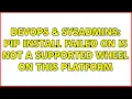 DevOps SysAdmins pip install failed on is not a supported wheel on this platform