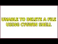 Unable to delete a file using cygwin shell 3 Solutions