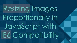 Resizing Images Proportionally in JavaScript with IE6 Compatibility
