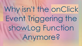 Why isn t the onClick Event Triggering the showLog Function Anymore