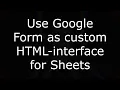 Use Google Form as custom HTML-interface for Sheets