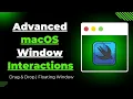 Advanced macOS Window Interactions with Drag Drop Floating Window SwiftUI macOS 26