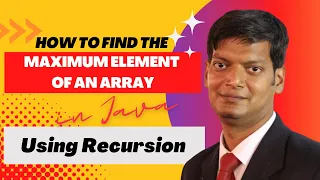 Find Maximum Element of an Array Using Recursion in Java Easy Explanation