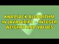 Knapsack algorithm in JavaScript - Integer weights and values 2 Solutions