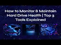 How to Monitor Maintain Hard Drive Health Top 3 Tools Explained