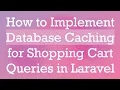 How to Implement Database Caching for Shopping Cart Queries in Laravel