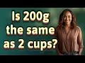 Is 200g the same as 2 cups