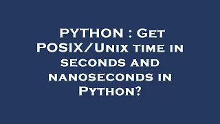 PYTHON Get time in seconds and nanoseconds in Python