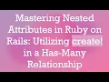 Mastering Nested Attributes in Ruby on Rails Utilizing create in a Has-Many Relationship