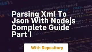 Parsing xml to json with nodejs complete guide part i