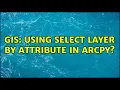 GIS Using Select Layer by Attribute in ArcPy 3 Solutions