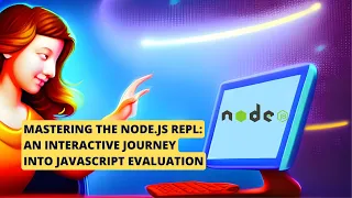 Mastering the Node js REPL An Interactive Journey into JavaScript Evaluation What is the Node REPL