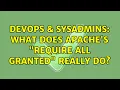 DevOps SysAdmins What does Apache s Require all granted really do 2 Solutions