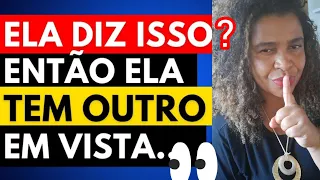 ELA DIZ ISSO? ENTÃO ELA TEM OUTRO EM VISTA