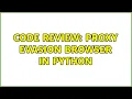 Code Review Proxy evasion browser in Python 2 Solutions