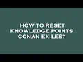 How to reset knowledge points conan exiles