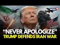 Trump Iran News LIVE I ll Never Apologize For Iran War Says President Trump US Iran War N18G