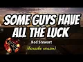 SOME GUYS HAVE ALL THE LUCK - ROD STEWART (karaoke version)