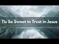Tis So Sweet to Trust in Jesus
