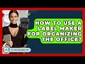 How To Use A Label Maker For Organizing The Office - The Time Management Pro