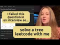 Binary Trees Solve a LeetCode with me that I failed during an interview