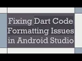 Fixing Dart Code Formatting Issues in Android Studio