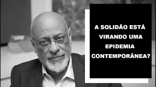 A solidão está virando uma epidemia contemporânea? - Luiz Felipe Pondé