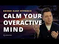 Sleep Hypnosis To Calm Your Overactive Mind Detach From Worries Get To Sleep