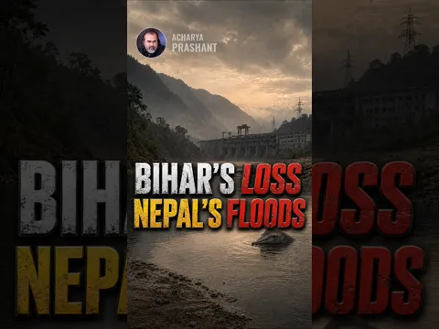 Bihar's Loss, Nepal's Floods || Acharya Prashant