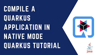 How to compile a Quarkus Application in Native Mode Quarkus Tutorial QUARKUS CloudNative