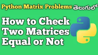 How To Check Two Matrices Are Equal or Not Python Matrix Problems Interview Preparation