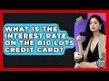 What Is The Interest Rate On The Big Lots Credit Card - Crazy About Credit Cards