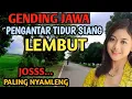 Download Lagu GENDING JAWA LAWAS PENGANTAR TIDUR SIANG PALING NYAMLENG - GENDING KLASIK LEMBUT EMPUK TOMBO KANGEN 