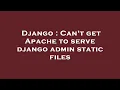 Django Can t get Apache to serve django admin static files