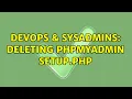 DevOps SysAdmins Deleting phpMyAdmin setup php 2 Solutions