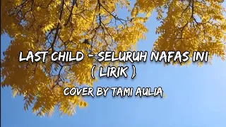 Download Last Child - Seluruh Nafas Ini ( Lirik ) | Cover by Tami Aulia MP3
