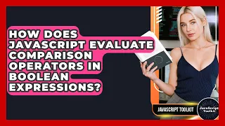 How Does JavaScript Evaluate Comparison Operators In Boolean Expressions - JavaScript Toolkit