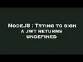 NodeJS Trying to sign a jwt returns undefined
