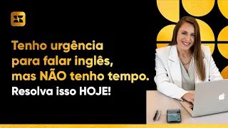 Tenho urgência em falar inglês, mas não tenho tempo! Resolva isso hoje!
