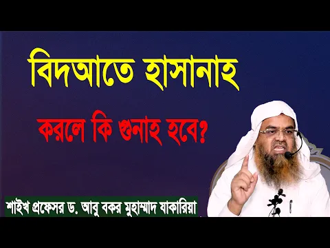 প্রশ্ন-৬০ : বিদআতে হাসানাহ করলে কি গুনাহ হবে? শাইখ প্রফেসর ড. আবু বকর মুহাম্মাদ যাকারিয়া