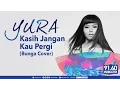 Download Lagu YURA YUNITA - KASIH JANGAN KAU PERGI (BUNGA COVER) - INDIKA 9160 FM