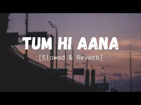 Download MP3 Tum Hi Aana [Slowed+Reverb+Lofi] Song | Jubin Nautiyal | Marjaavan | Indian Lofi | Lofi Mix