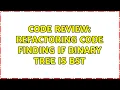 Code Review Refactoring code finding if Binary Tree is BST