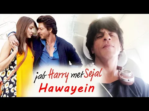 Download MP3 Hawayein Video Song Jab Harry Met Sejal Shah Rukh Khan Anushka Arijit Singh Pritam