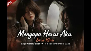 mengapa harus aku bria klau lagu galau baper pop rock indonesia 2026