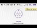 852 Hz Pure Tone | 15 Minute Healing Frequency for Spiritual Awareness & Inner Clarity Meditation
